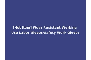 [Hot Item] Wear Resistant Working Use Labor Gloves/Safety Work Gloves