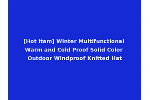 [Hot Item] Winter Multifunctional Warm and Cold Proof Solid Color Outdoor Windproof Knitted Hat