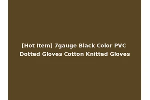 [Hot Item] 7gauge Black Color PVC Dotted Gloves Cotton Knitted Gloves