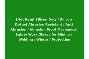 [Hot Item] Silicon Dots / Silicon Dotted Abrasion Resistant / Anti Abrasion / Abrasion Proof Mechanical Safety Work Gloves for Mining / Welding / Winter / Protecting