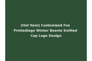 [Hot Item] Customized Fox Printedlogo Winter Beanie Knitted Cap Logo Design