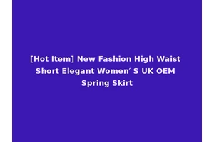 [Hot Item] New Fashion High Waist Short Elegant Women′ S UK OEM Spring Skirt