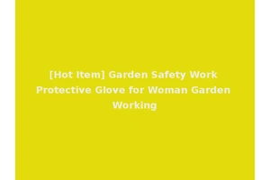 [Hot Item] Garden Safety Work Protective Glove for Woman Garden Working