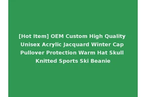[Hot Item] OEM Custom High Quality Unisex Acrylic Jacquard Winter Cap Pullover Protection Warm Hat Skull Knitted Sports Ski Beanie