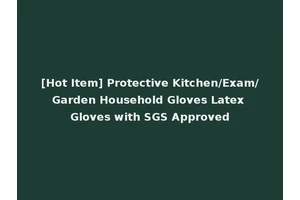 [Hot Item] Protective Kitchen/Exam/Garden Household Gloves Latex Gloves with SGS Approved
