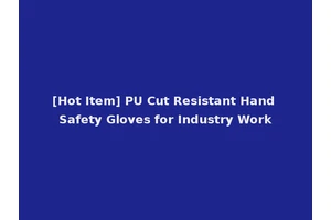 [Hot Item] PU Cut Resistant Hand Safety Gloves for Industry Work