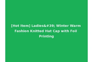 [Hot Item] Ladies' Winter Warm Fashion Knitted Hat Cap with Foil Printing