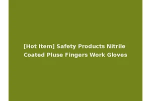 [Hot Item] Safety Products Nitrile Coated Pluse Fingers Work Gloves