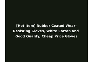 [Hot Item] Rubber Coated Wear-Resisting Gloves, White Cotton and Good Quality, Cheap Price Gloves