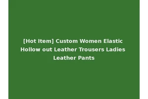 [Hot Item] Custom Women Elastic Hollow out Leather Trousers Ladies Leather Pants
