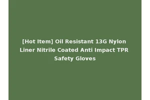 [Hot Item] Oil Resistant 13G Nylon Liner Nitrile Coated Anti Impact TPR Safety Gloves