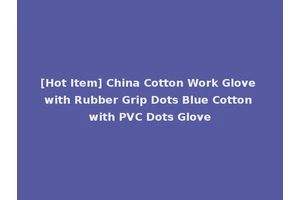[Hot Item] China Cotton Work Glove with Rubber Grip Dots Blue Cotton with PVC Dots Glove