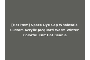 [Hot Item] Space Dye Cap Wholesale Custom Acrylic Jacquard Warm Winter Colorful Knit Hat Beanie