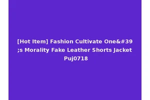 [Hot Item] Fashion Cultivate One's Morality Fake Leather Shorts Jacket Puj0718