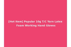 [Hot Item] Popular 10g T/C Yarn Latex Foam Working Hand Gloves