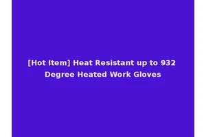 [Hot Item] Heat Resistant up to 932 Degree Heated Work Gloves