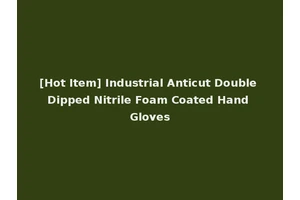 [Hot Item] Industrial Anticut Double Dipped Nitrile Foam Coated Hand Gloves