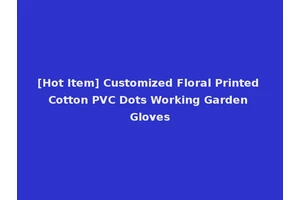 [Hot Item] Customized Floral Printed Cotton PVC Dots Working Garden Gloves