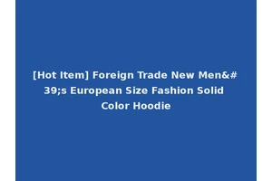 [Hot Item] Foreign Trade New Men's European Size Fashion Solid Color Hoodie