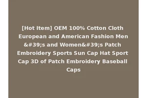 [Hot Item] OEM 100% Cotton Cloth European and American Fashion Men's and Women's Patch Embroidery Sports Sun Cap Hat Sport Cap 3D of Patch Embroidery Baseball Caps