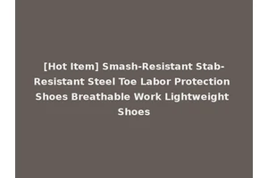 [Hot Item] Smash-Resistant Stab-Resistant Steel Toe Labor Protection Shoes Breathable Work Lightweight Shoes