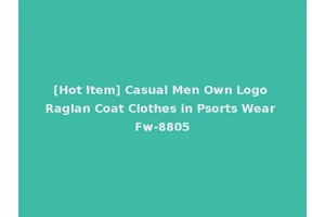 [Hot Item] Casual Men Own Logo Raglan Coat Clothes in Psorts Wear Fw-8805