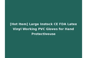 [Hot Item] Large Instock CE FDA Latex Vinyl Working PVC Gloves for Hand Protectiveuse