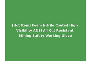 [Hot Item] Foam Nitrile Coated High Visibility ANSI A4 Cut Resistant Mining Safety Working Glove