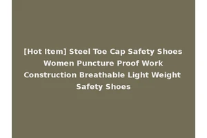 [Hot Item] Steel Toe Cap Safety Shoes Women Puncture Proof Work Construction Breathable Light Weight Safety Shoes