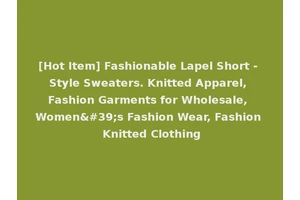 [Hot Item] Fashionable Lapel Short - Style Sweaters. Knitted Apparel, Fashion Garments for Wholesale, Women's Fashion Wear, Fashion Knitted Clothing