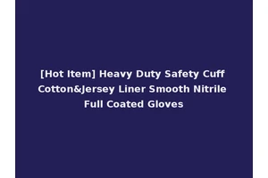 [Hot Item] Heavy Duty Safety Cuff Cotton&Jersey Liner Smooth Nitrile Full Coated Gloves