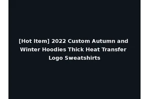 [Hot Item] 2022 Custom Autumn and Winter Hoodies Thick Heat Transfer Logo Sweatshirts