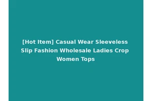 [Hot Item] Casual Wear Sleeveless Slip Fashion Wholesale Ladies Crop Women Tops