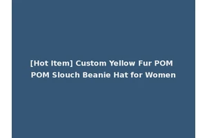 [Hot Item] Custom Yellow Fur POM POM Slouch Beanie Hat for Women