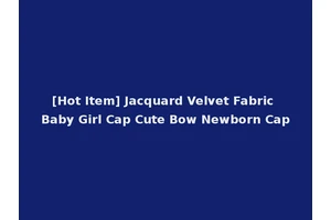 [Hot Item] Jacquard Velvet Fabric Baby Girl Cap Cute Bow Newborn Cap