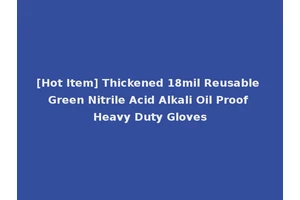 [Hot Item] Thickened 18mil Reusable Green Nitrile Acid Alkali Oil Proof Heavy Duty Gloves