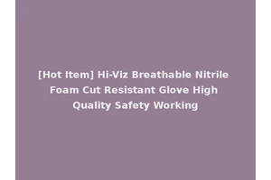 [Hot Item] Hi-Viz Breathable Nitrile Foam Cut Resistant Glove High Quality Safety Working