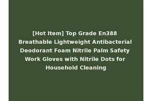 [Hot Item] Top Grade En388 Breathable Lightweight Antibacterial Deodorant Foam Nitrile Palm Safety Work Gloves with Nitrile Dots for Household Cleaning