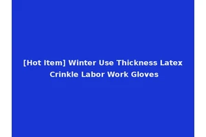 [Hot Item] Winter Use Thickness Latex Crinkle Labor Work Gloves