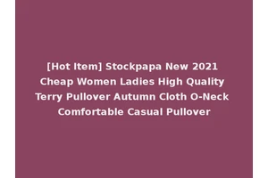 [Hot Item] Stockpapa New 2021 Cheap Women Ladies High Quality Terry Pullover Autumn Cloth O-Neck Comfortable Casual Pullover