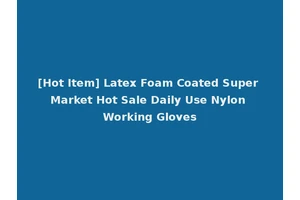 [Hot Item] Latex Foam Coated Super Market Hot Sale Daily Use Nylon Working Gloves