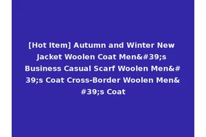 [Hot Item] Autumn and Winter New Jacket Woolen Coat Men's Business Casual Scarf Woolen Men's Coat Cross-Border Woolen Men's Coat