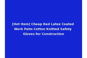 [Hot Item] Cheap Red Latex Coated Work Palm Cotton Knitted Safety Gloves for Construction