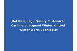 [Hot Item] High Quality Customized Cashmere Jacquard Winter Knitted Winter Warm Beanie Hat