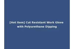 [Hot Item] Cut Resistant Work Glove with Polyurethane Dipping