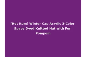 [Hot Item] Winter Cap Acrylic 3-Color Space Dyed Knitted Hat with Fur Pompom