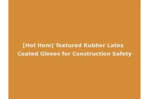 [Hot Item] Textured Rubber Latex Coated Gloves for Construction Safety