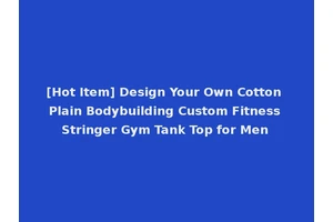 [Hot Item] Design Your Own Cotton Plain Bodybuilding Custom Fitness Stringer Gym Tank Top for Men