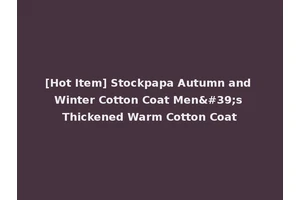 [Hot Item] Stockpapa Autumn and Winter Cotton Coat Men's Thickened Warm Cotton Coat
