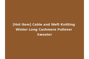 [Hot Item] Cable and Weft Knitting Winter Long Cashmere Pullover Sweater